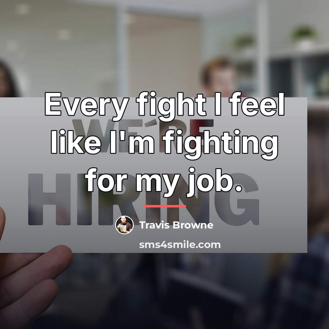 “Every fight I feel like I'm fighting for my job.…” quote by Travis Browne
