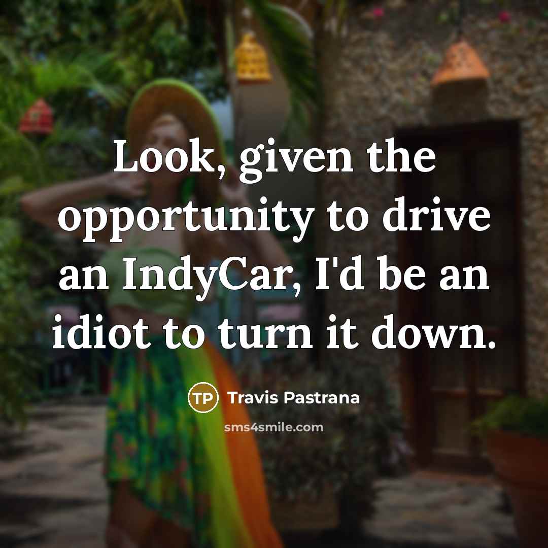 “Look, given the opportunity to drive an IndyCar, I'd be…” quote by Travis Pastrana