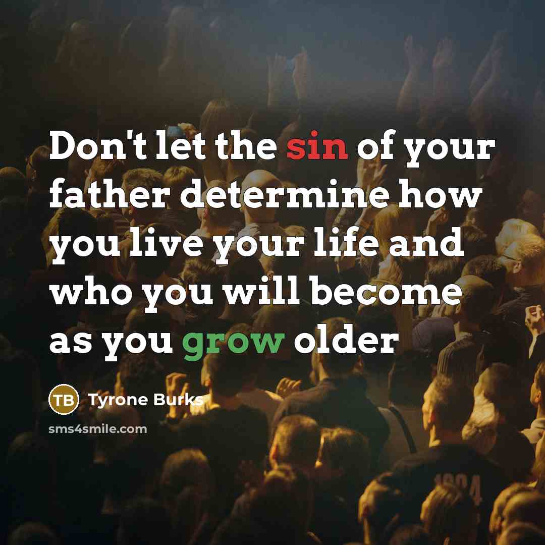 “Don't let the sin of your father determine how you…” quote by Tyrone Burks