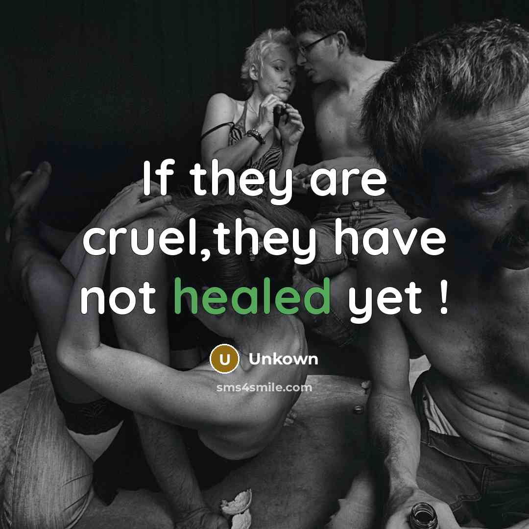 “If they are cruel,they have not healed yet !” quote by Unkown