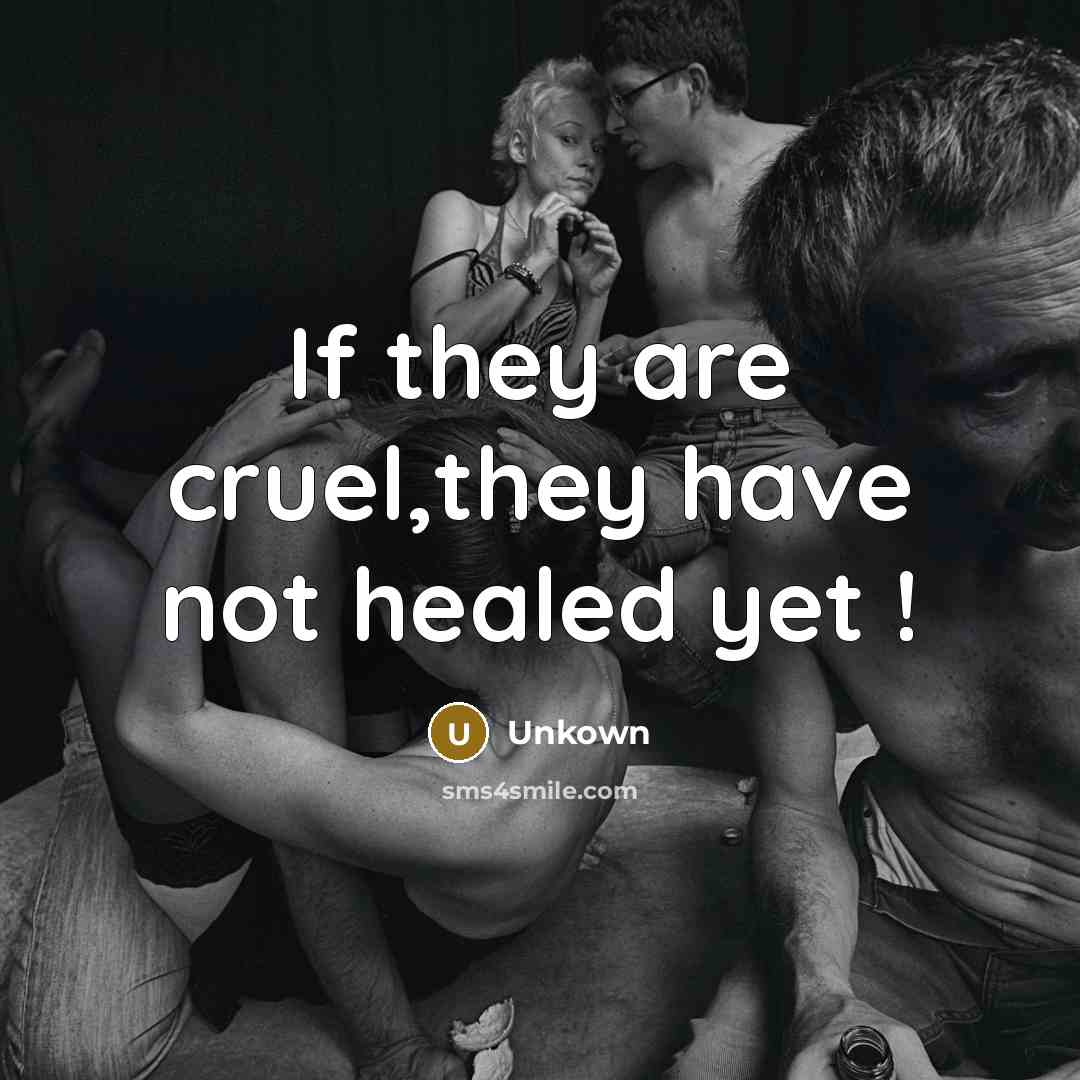 “If they are cruel,they have not healed yet !…” quote by Unkown