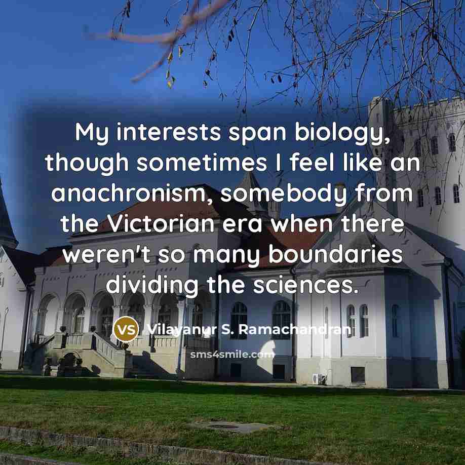 “My interests span biology, though sometimes I feel like an…” quote by Vilayanur S. Ramachandran