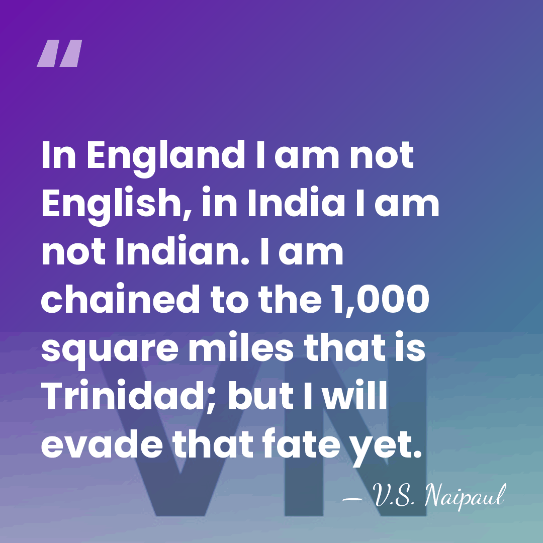 In England I am not English, in India I am not Indian.&hellip; - V.S. Naipaul