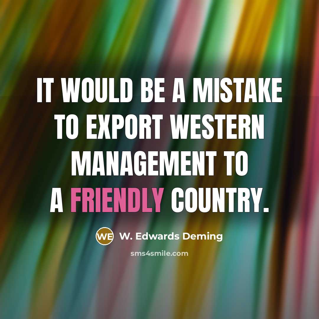 “It would be a mistake to export western management to…” quote by W. Edwards Deming