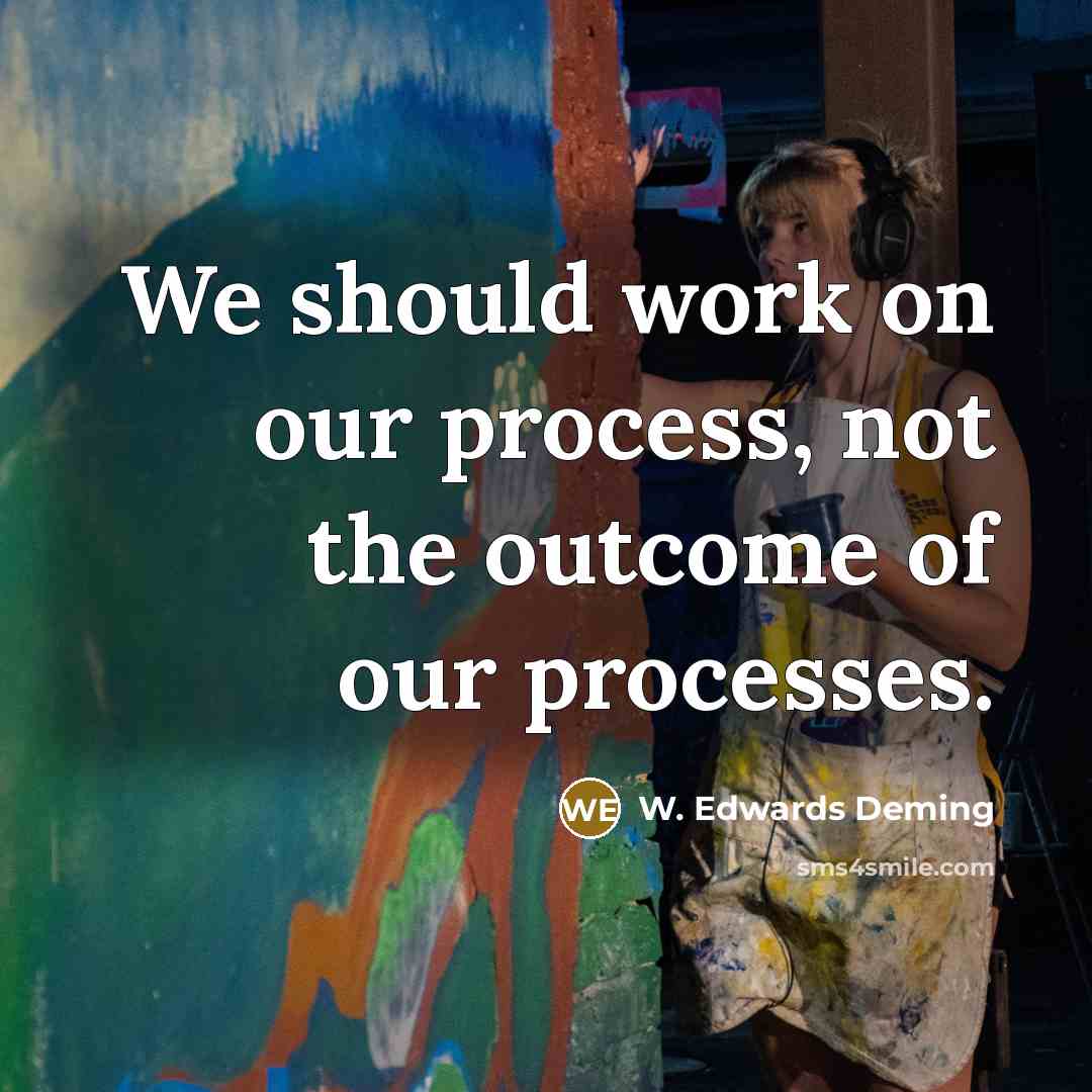 “We should work on our process, not the outcome of…” quote by W. Edwards Deming