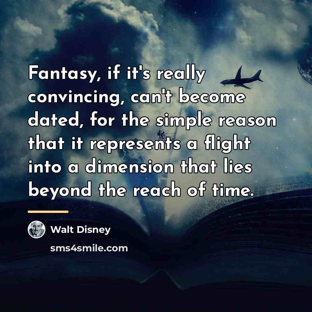 “Fantasy, if it's really convincing, can't become dated, for the…” quote by Walt Disney