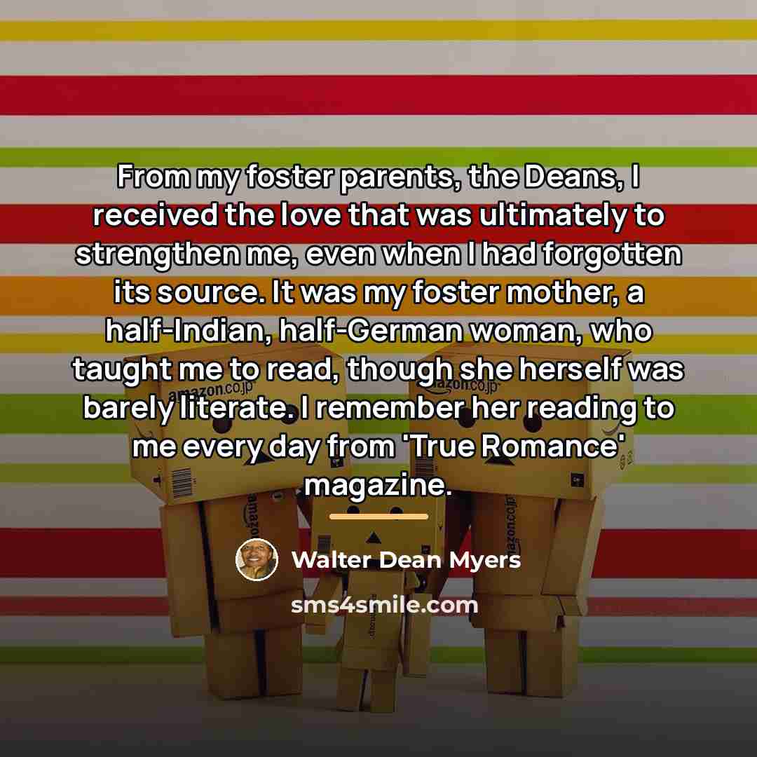 “From my foster parents, the Deans, I received the love…” quote by Walter Dean Myers