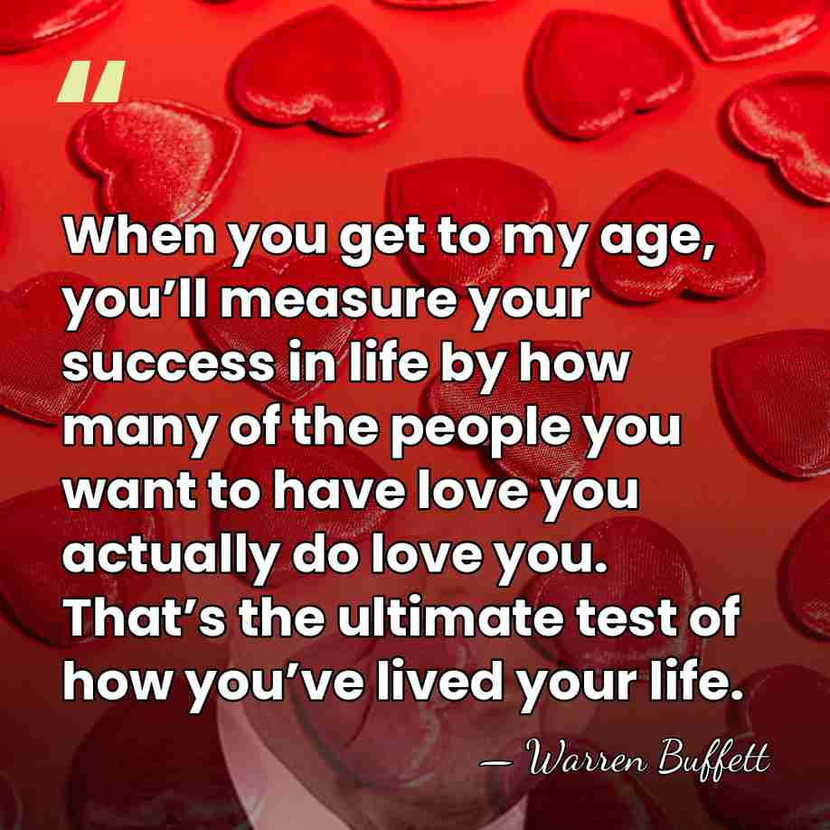 When you get to my age, you’ll measure your success in life&hellip; - Warren Buffett