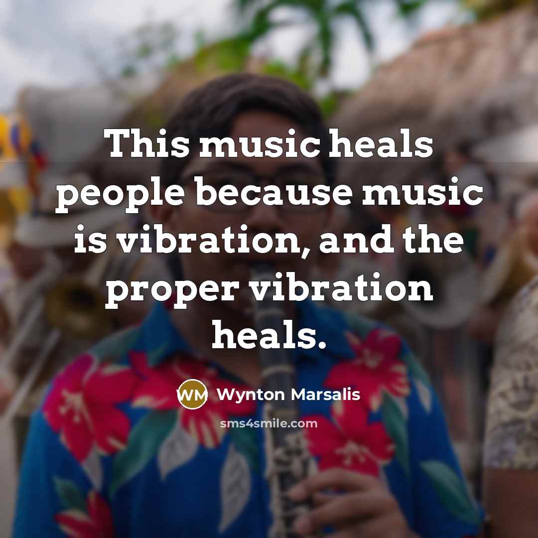 “This music heals people because music is vibration, and the…” quote by Wynton Marsalis