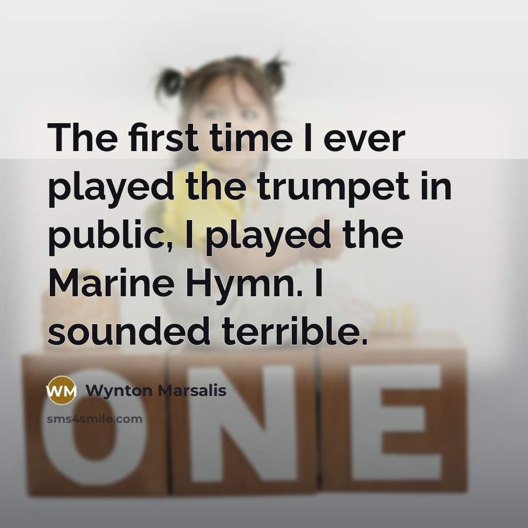 “The first time I ever played the trumpet in public,…” quote by Wynton Marsalis