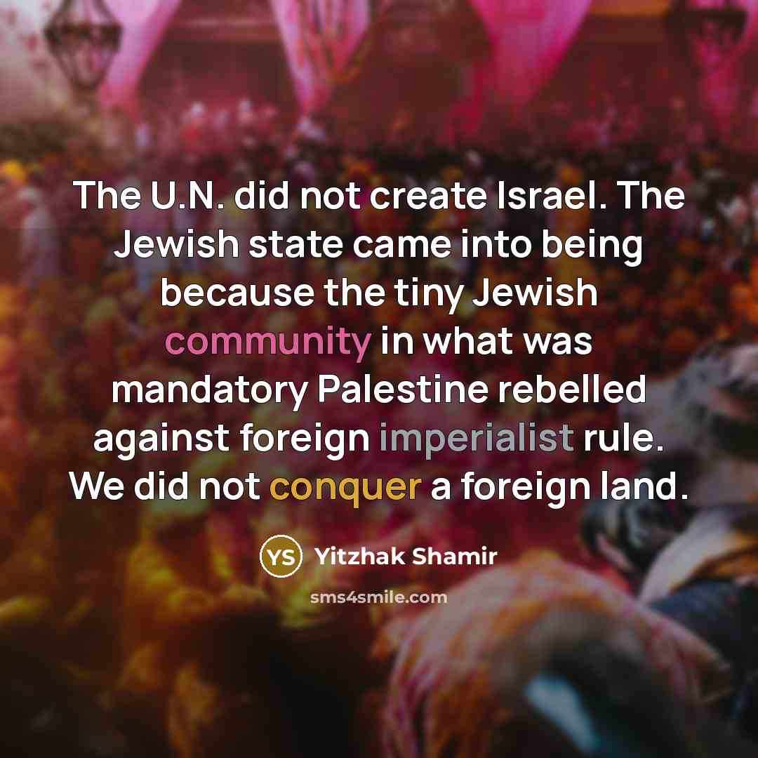 “The U.N. did not create Israel. The Jewish state came…” quote by Yitzhak Shamir