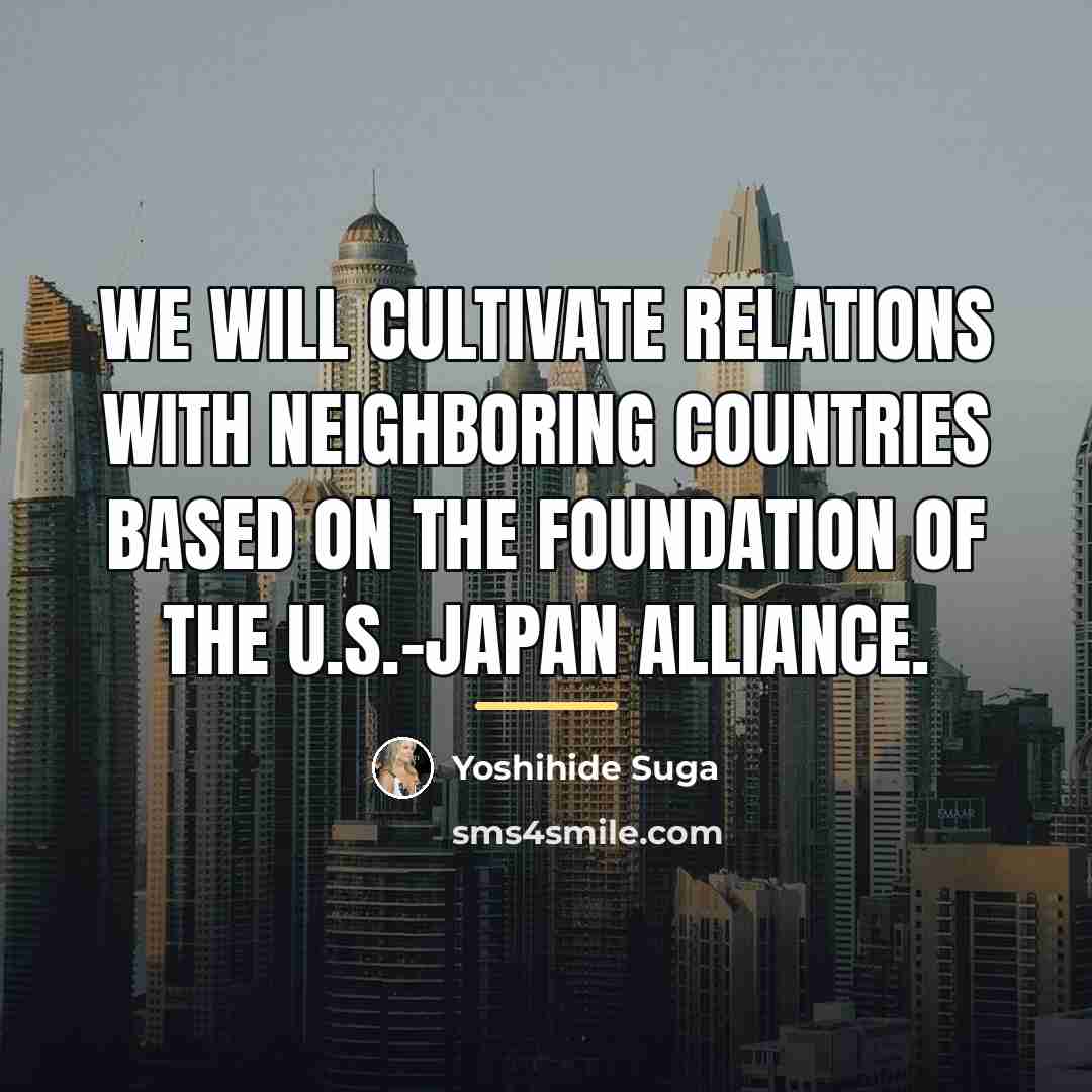 “We will cultivate relations with neighboring countries based on the…” quote by Yoshihide Suga