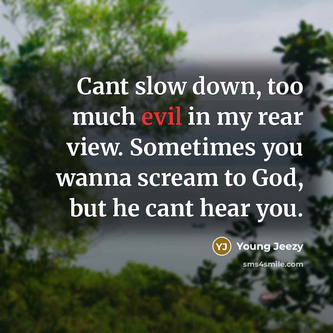 “Cant slow down, too much evil in my rear view.…” quote by Young Jeezy