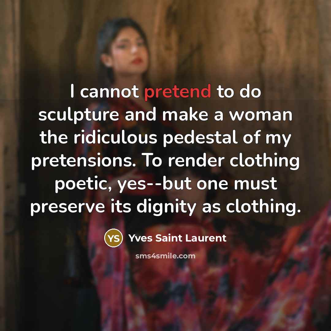 “I cannot pretend to do sculpture and make a woman…” quote by Yves Saint Laurent