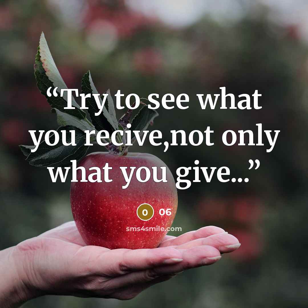 “Try to see what you recive,not only what you give...” quote by 06