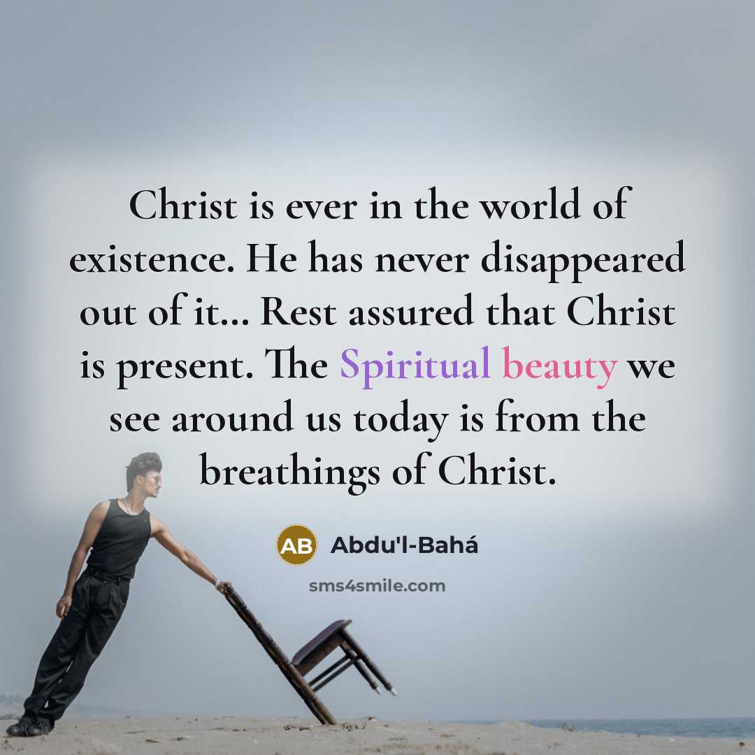 “Christ is ever in the world of existence. He has…” quote by Abdu'l-Bahá