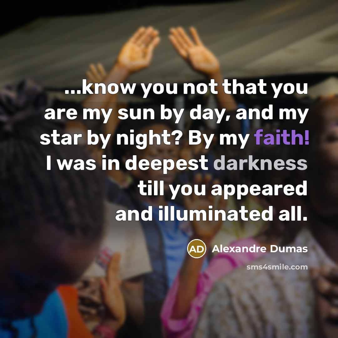 “...know you not that you are my sun by day,…” quote by Alexandre Dumas