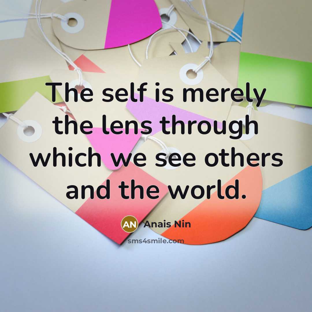 “The self is merely the lens through which we see…” quote by Anais Nin