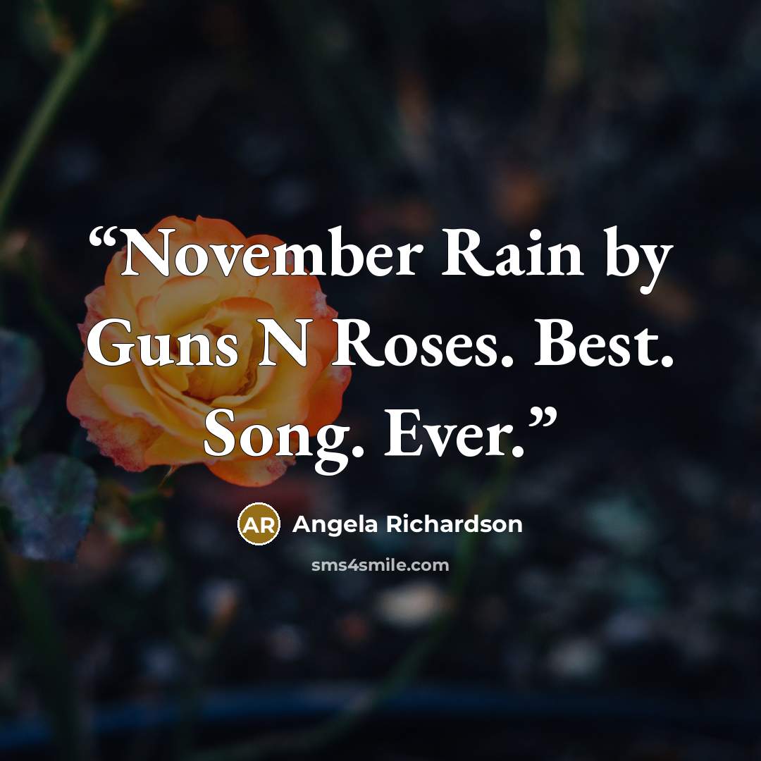 “November Rain by Guns N Roses. Best. Song. Ever.” quote by Angela Richardson
