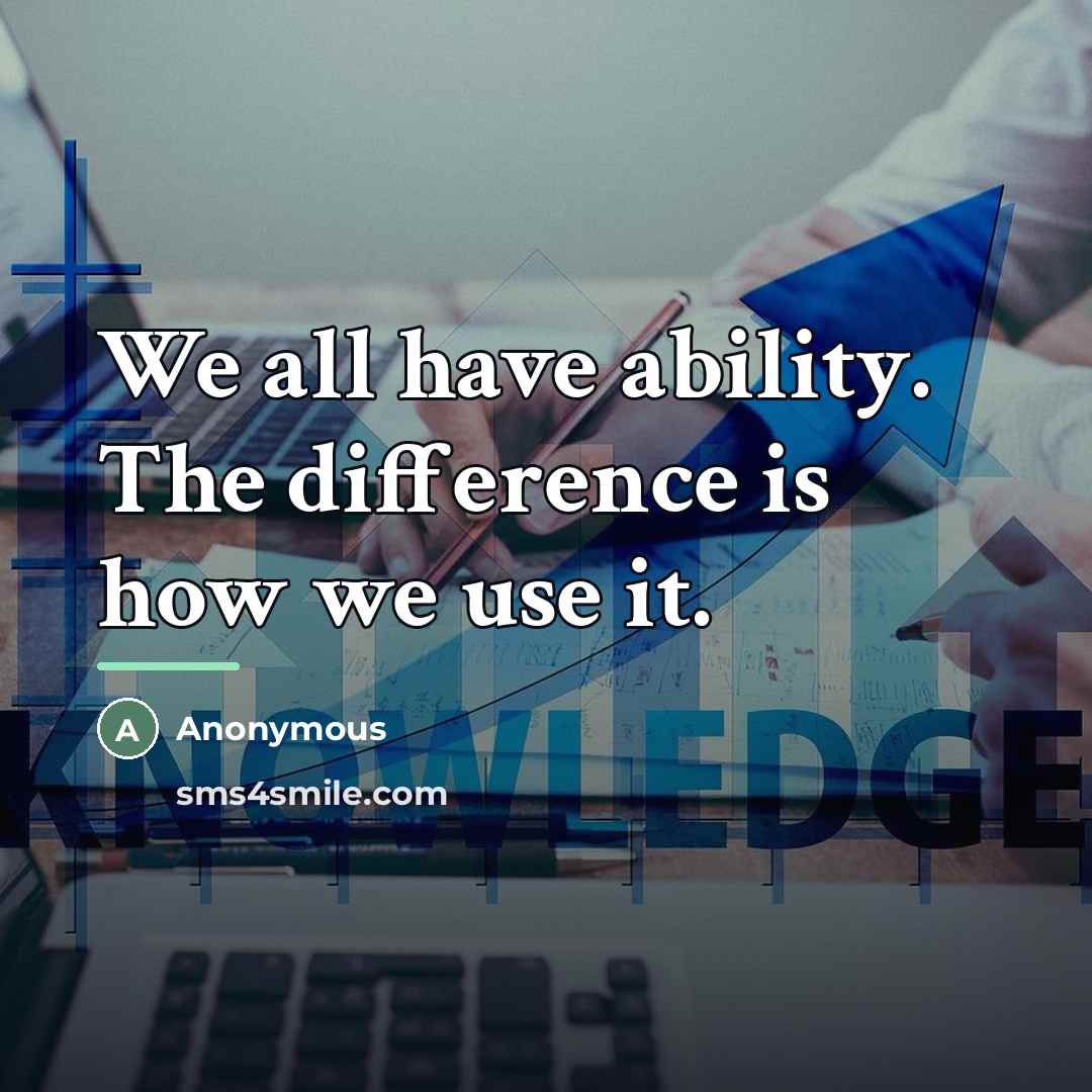 “We all have ability. The difference is how we use…” quote by Anonymous