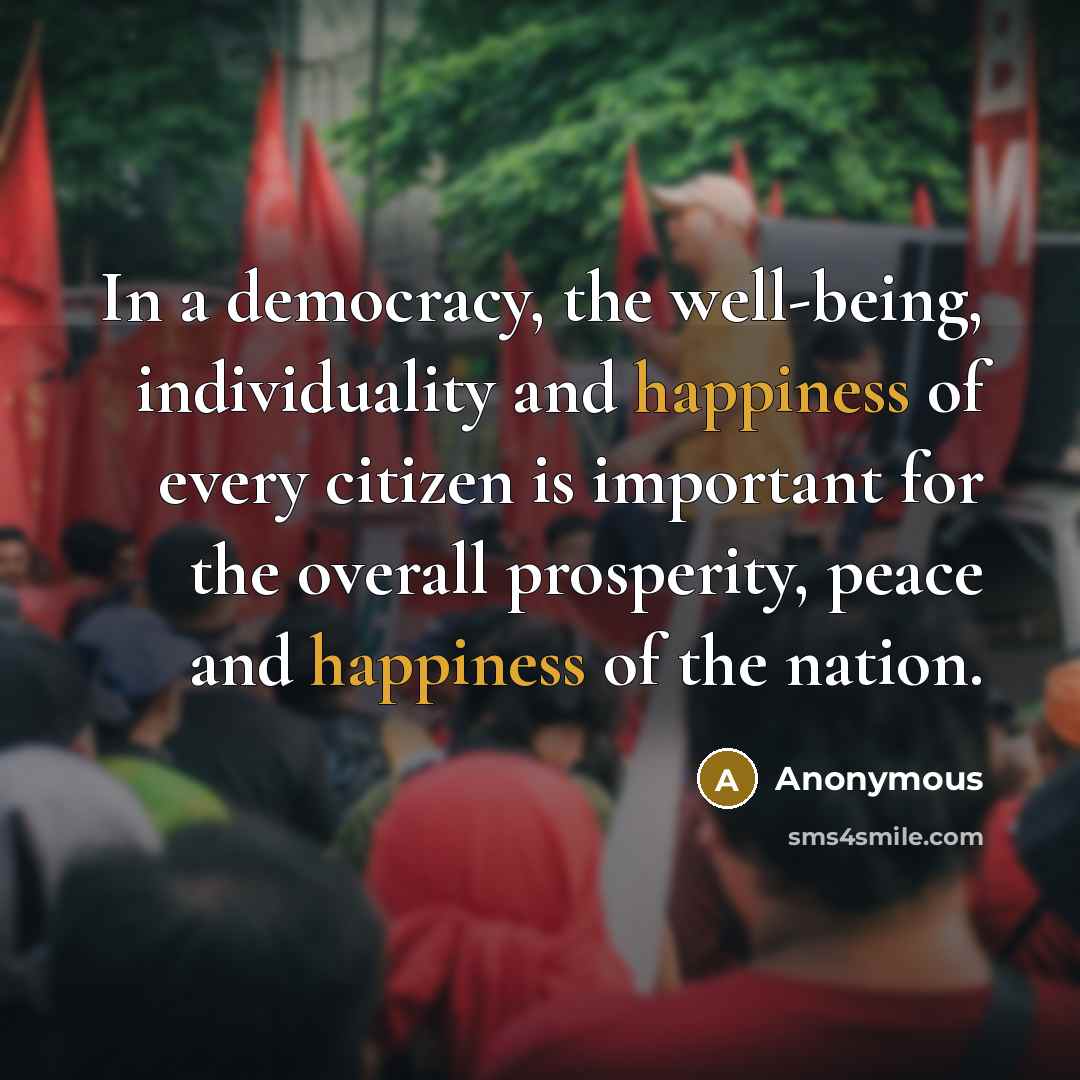 “In a democracy, the well-being, individuality and happiness of every…” quote by Anonymous