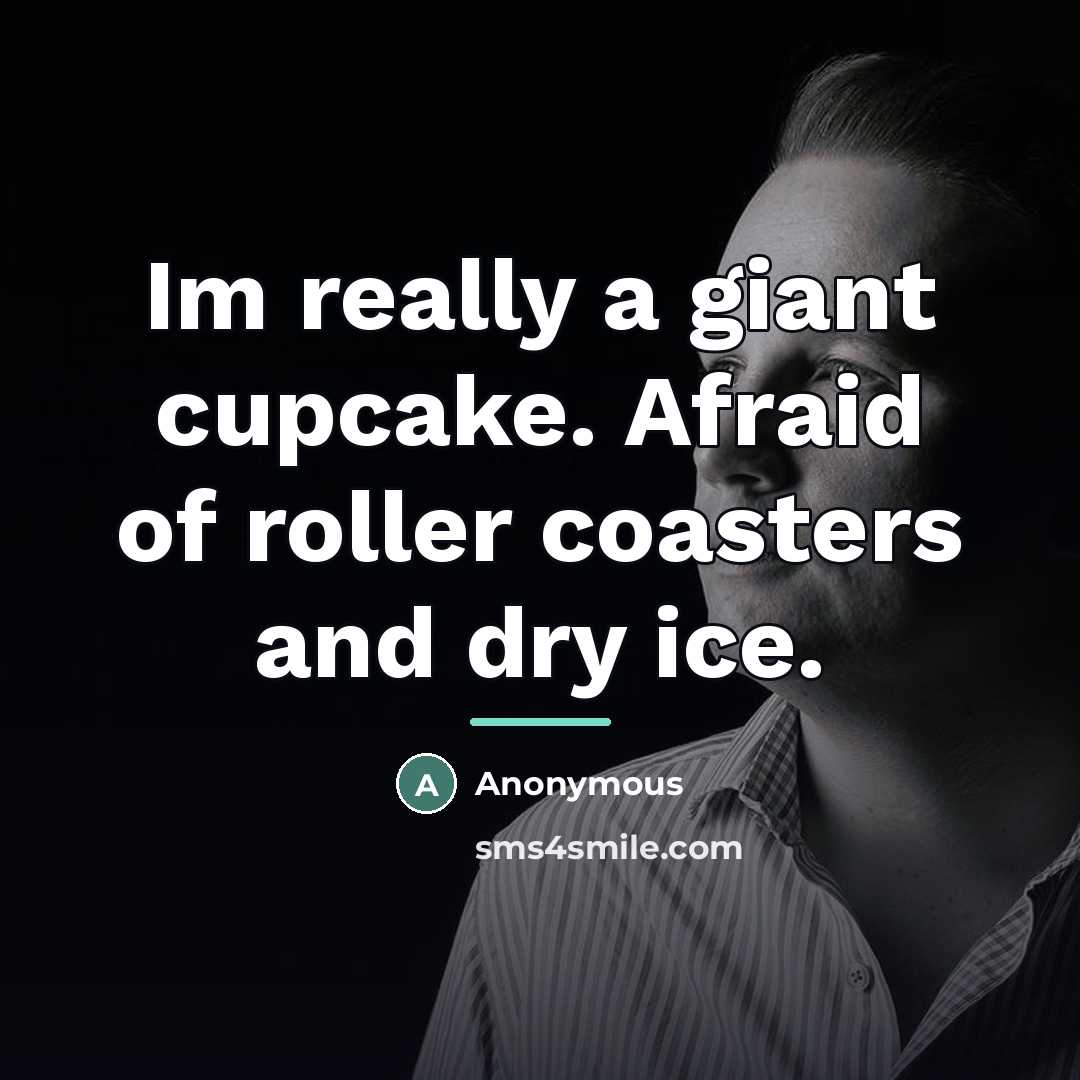 “Im really a giant cupcake. Afraid of roller coasters and…” quote by Anonymous