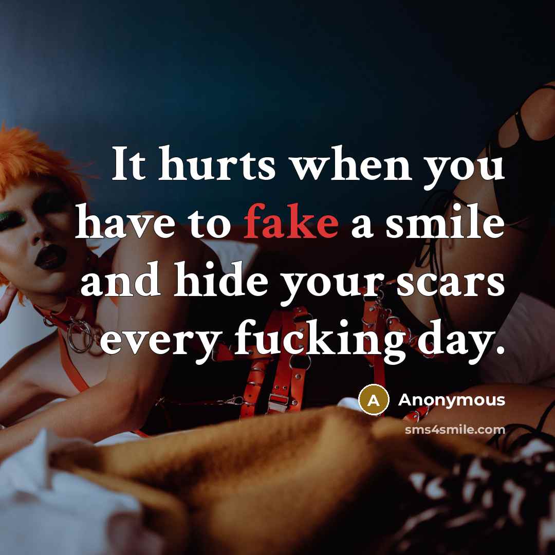 “It hurts when you have to fake a smile and…” quote by Anonymous