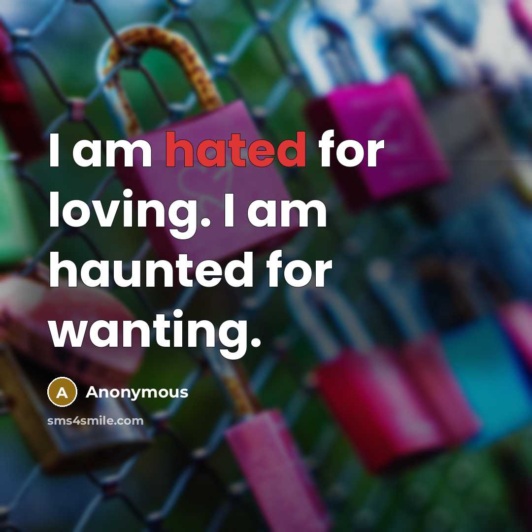 “I am hated for loving. I am haunted for wanting.…” quote by Anonymous