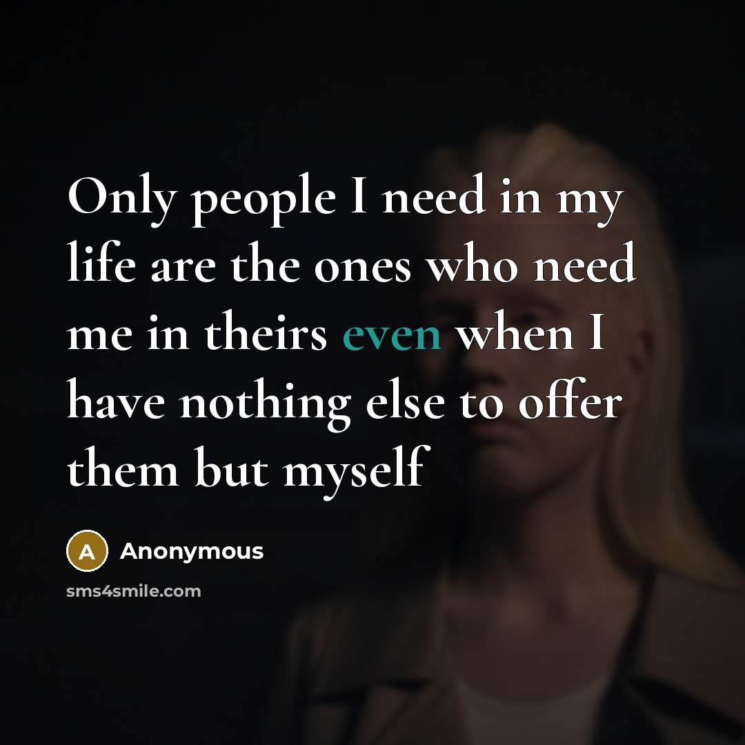 “Only people I need in my life are the ones…” quote by Anonymous