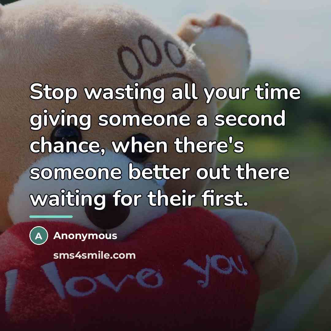 “Stop wasting all your time giving someone a second chance,…” quote by Anonymous