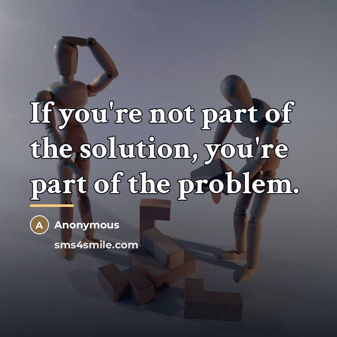 “If you're not part of the solution, you're part of…” quote by Anonymous