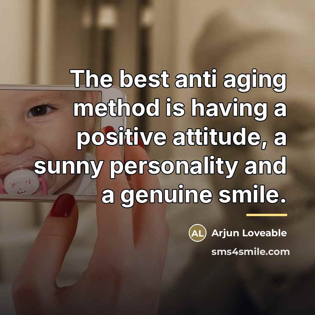“The best anti aging method is having a positive attitude,…” quote by Arjun Loveable