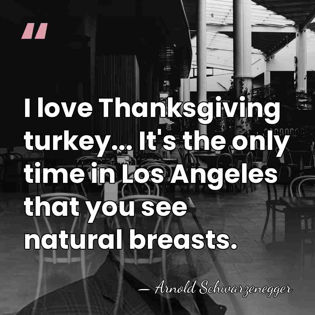 I love Thanksgiving turkey... It's the only time in Los Angeles that&hellip; - Arnold Schwarzenegger