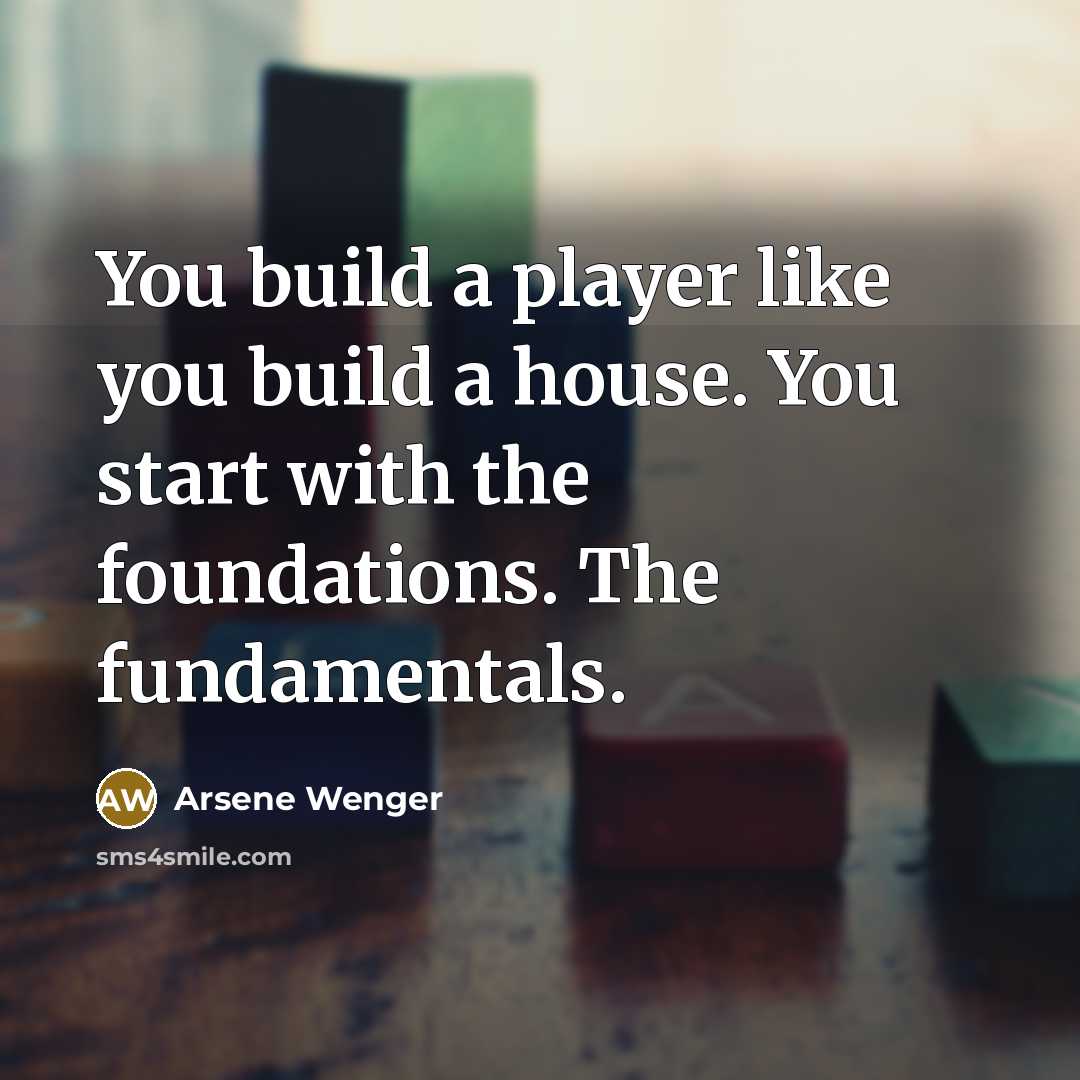 “You build a player like you build a house. You…” quote by Arsene Wenger