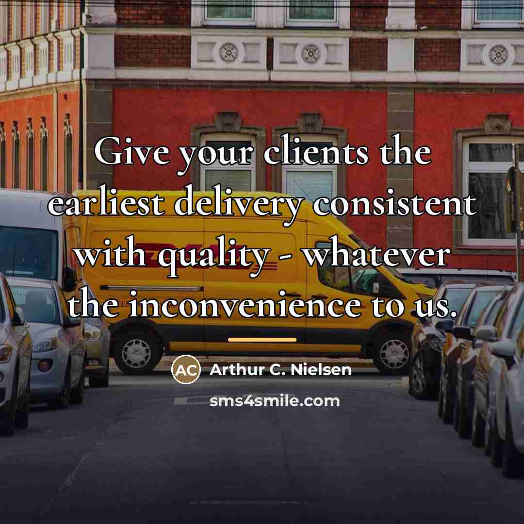 “Give your clients the earliest delivery consistent with quality -…” quote by Anonymous