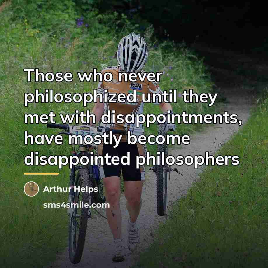 “Those who never philosophized until they met with disappointments, have…” quote by Arthur Helps