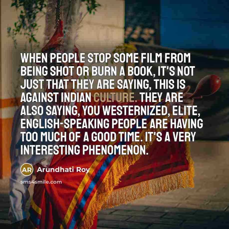 “When people stop some film from being shot or burn…” quote by Arundhati Roy