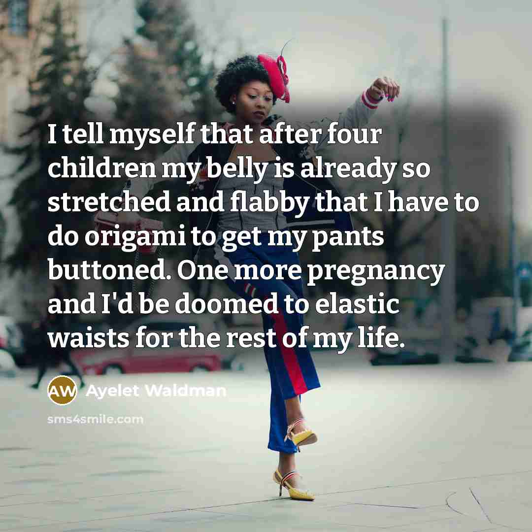 “I tell myself that after four children my belly is…” quote by Ayelet Waldman
