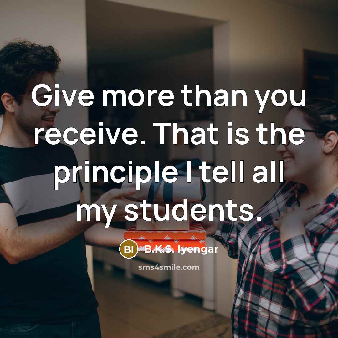 “Give more than you receive. That is the principle I…” quote by B.K.S. Iyengar