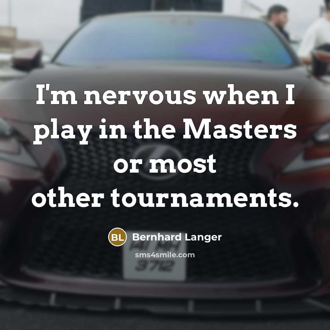 “I'm nervous when I play in the Masters or most…” quote by Bernhard Langer
