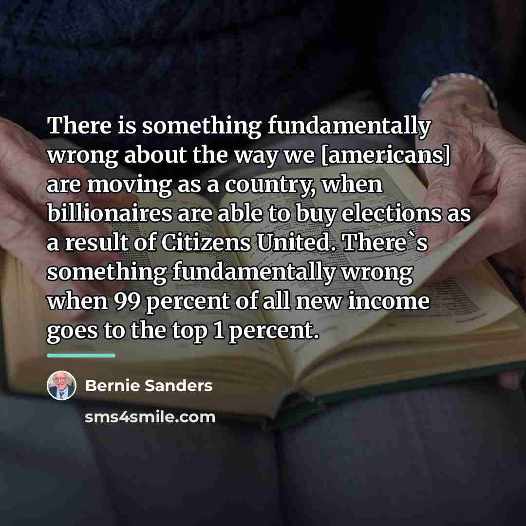“There is something fundamentally wrong about the way we [americans]…” quote by Bernie Sanders
