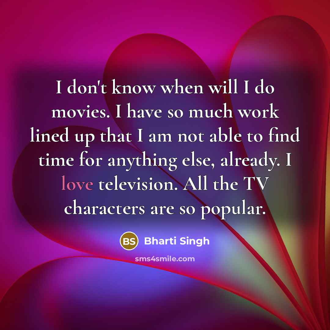 “I don't know when will I do movies. I have…” quote by Bharti Singh