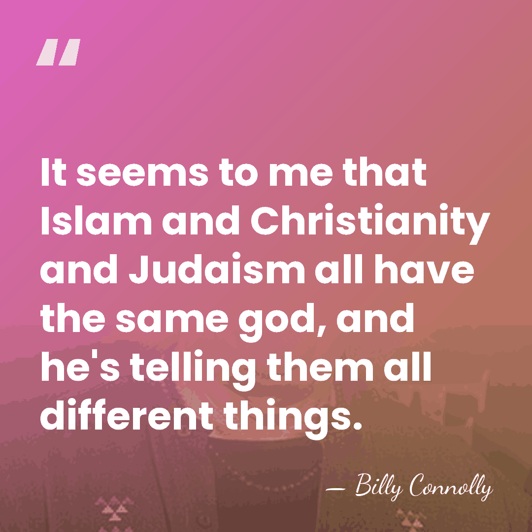 It seems to me that Islam and Christianity and Judaism all have&hellip; - Billy Connolly