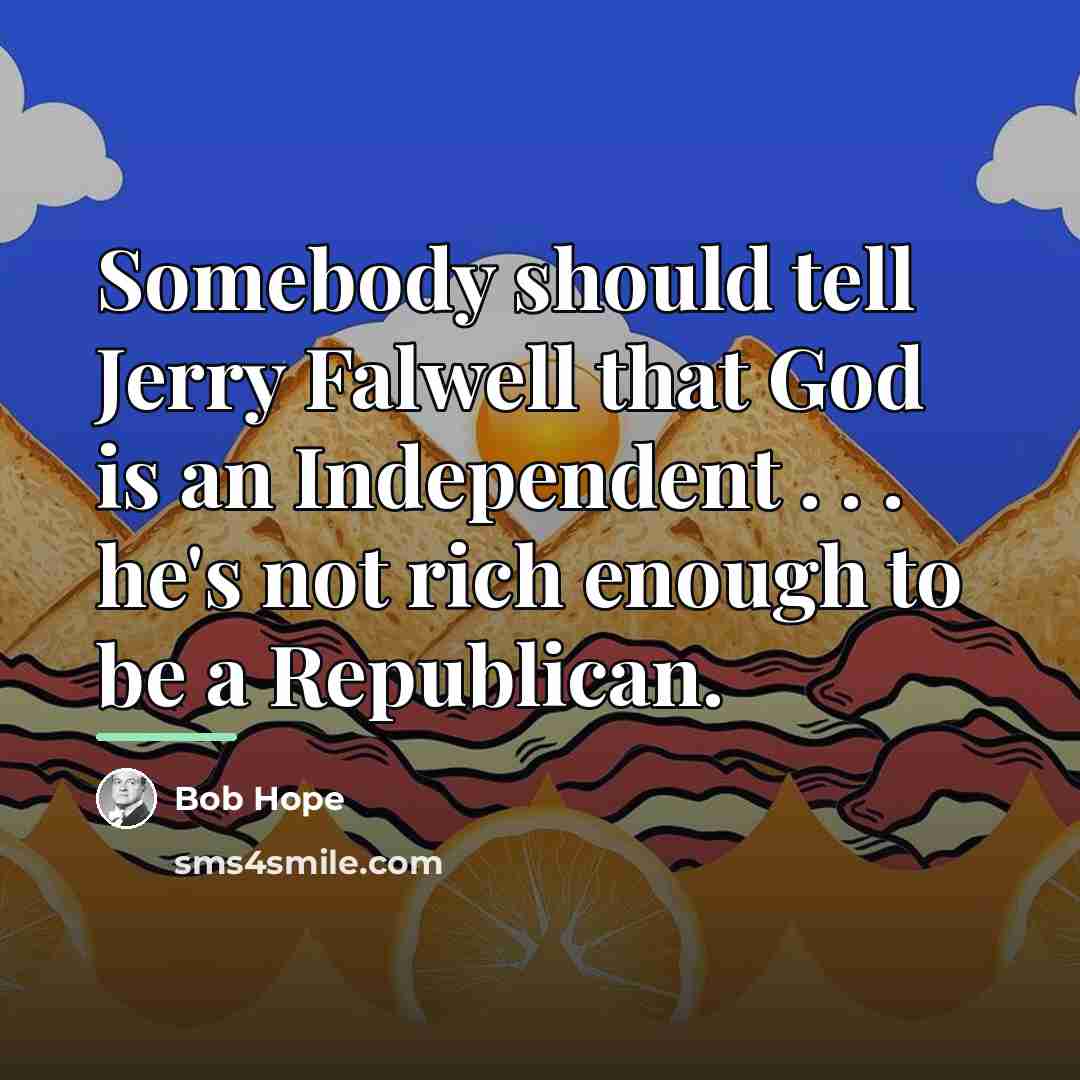“Somebody should tell Jerry Falwell that God is an Independent…” quote by Bob Hope