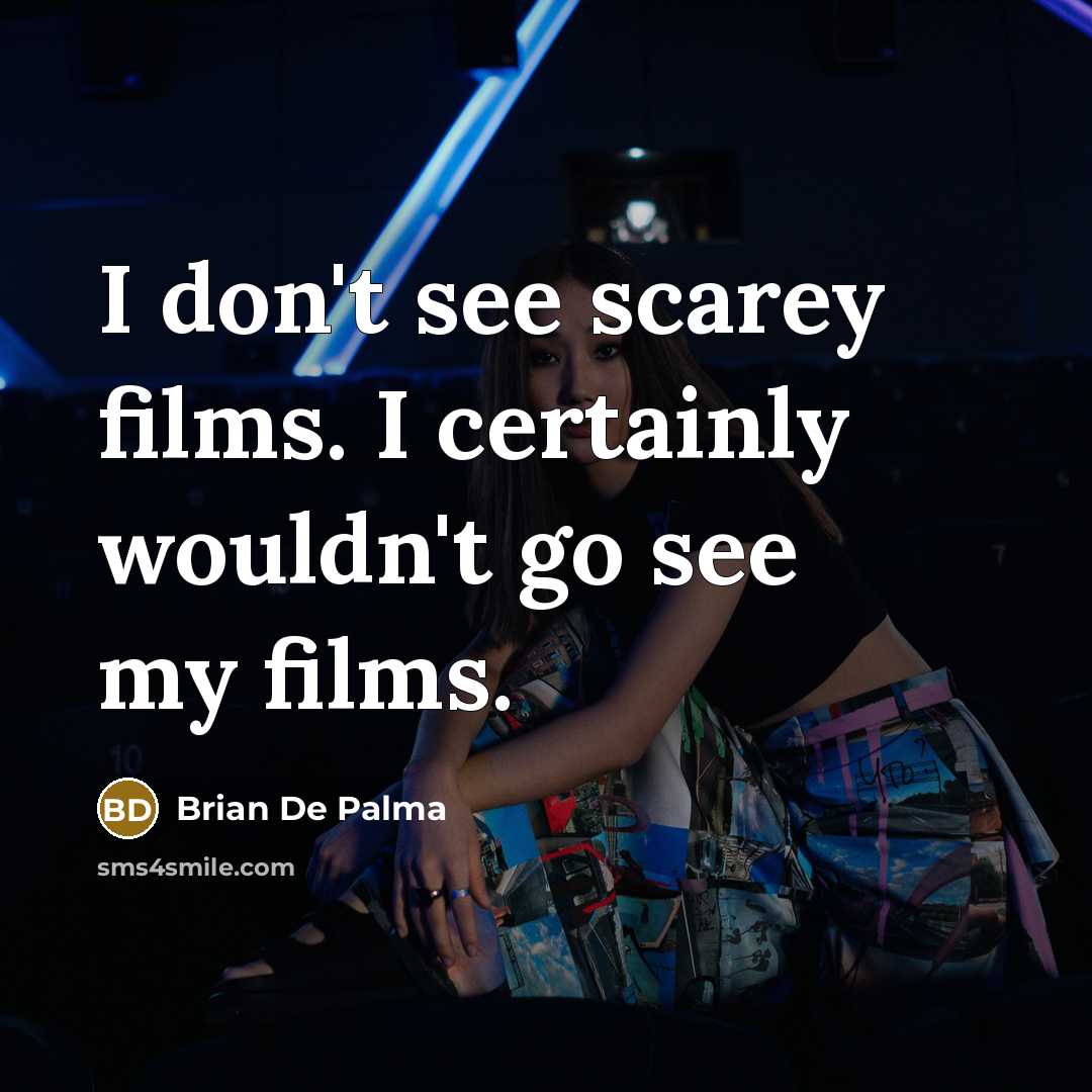 “I don't see scarey films. I certainly wouldn't go see…” quote by Brian De Palma