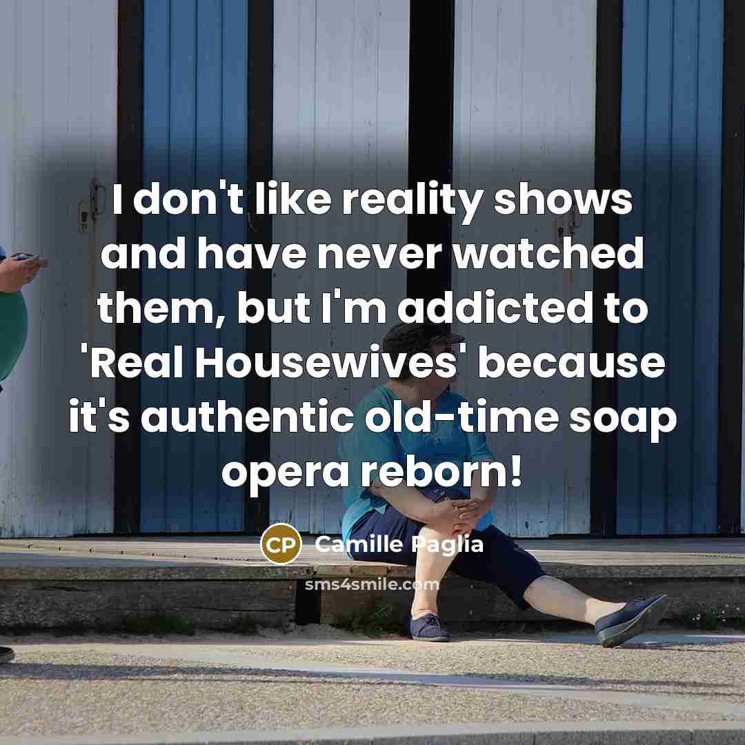 “I don't like reality shows and have never watched them,…” quote by Camille Paglia