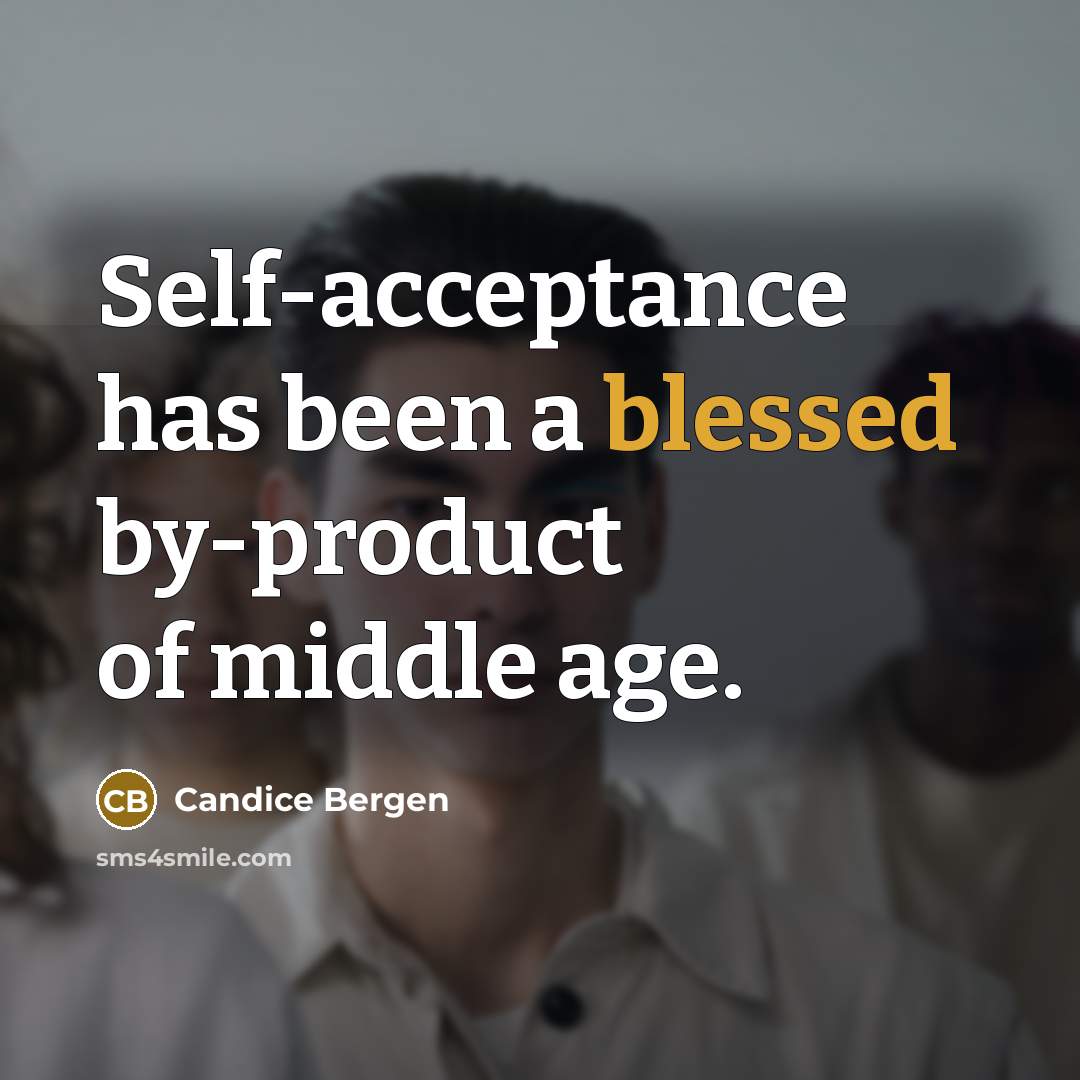 “Self-acceptance has been a blessed by-product of middle age.” quote by Candice Bergen