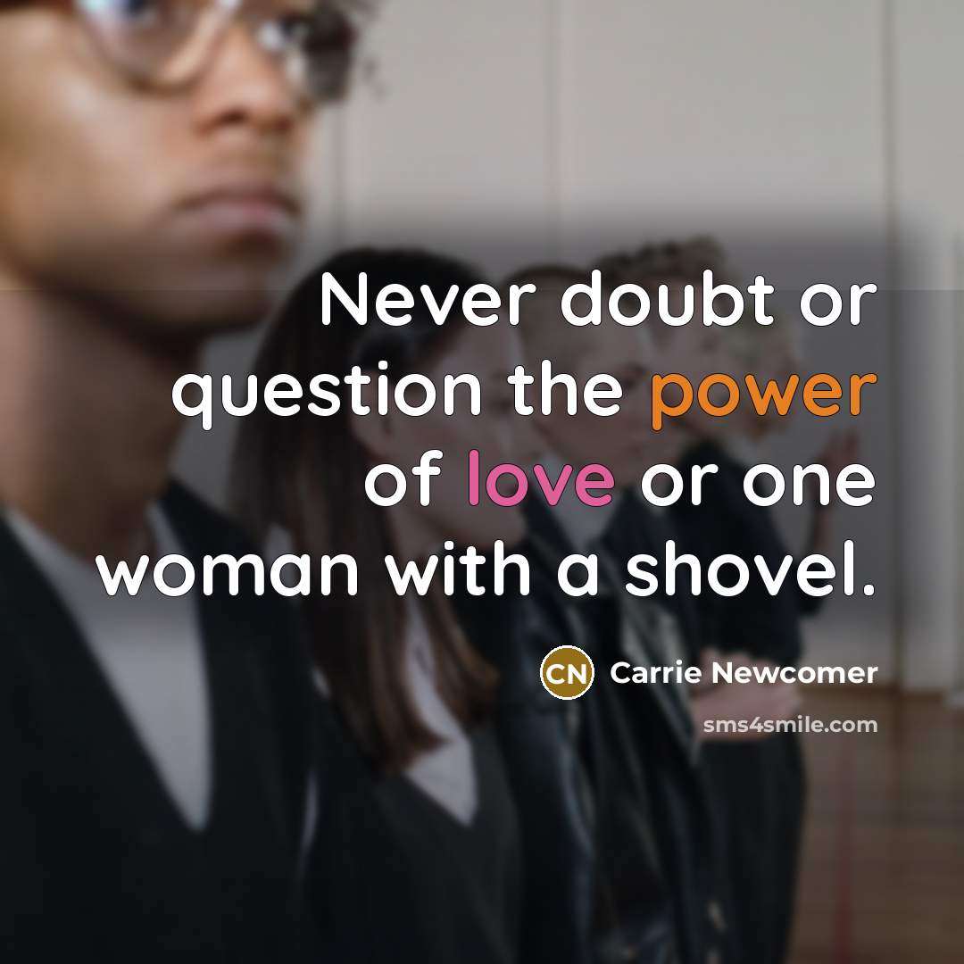 “Never doubt or question the power of love or one…” quote by Carrie Newcomer