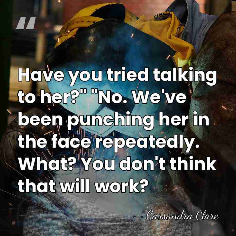 Have you tried talking to her?" "No. We've been punching her in&hellip; - Cassandra Clare
