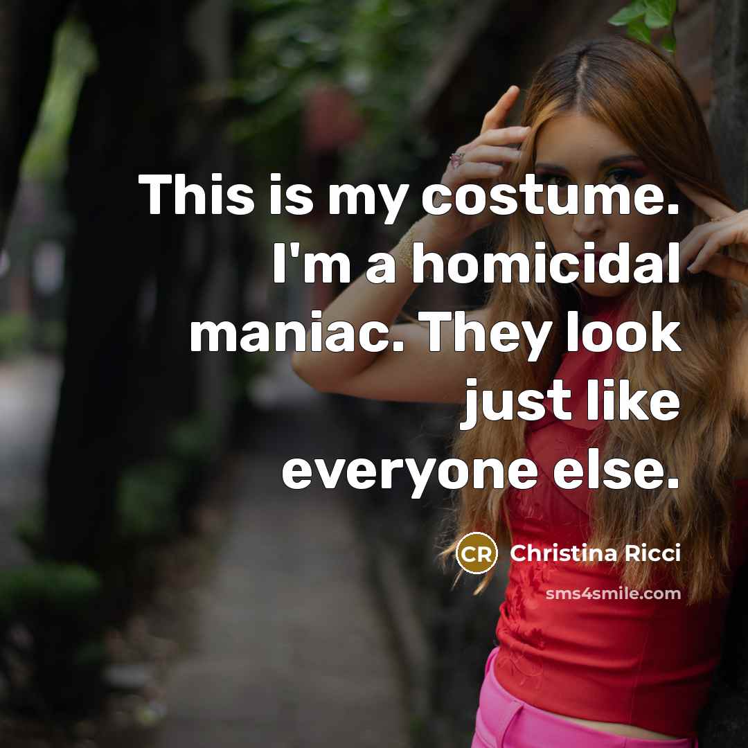 “This is my costume. I'm a homicidal maniac. They look…” quote by Christina Ricci